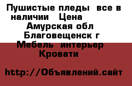 Пушистые пледы ,все в наличии › Цена ­ 1 500 - Амурская обл., Благовещенск г. Мебель, интерьер » Кровати   